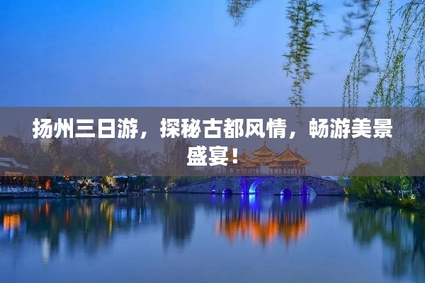 扬州三日游，探秘古都风情，畅游美景盛宴！