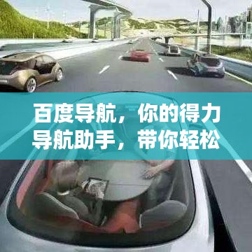 百度导航，你的得力导航助手，带你轻松到达目的地