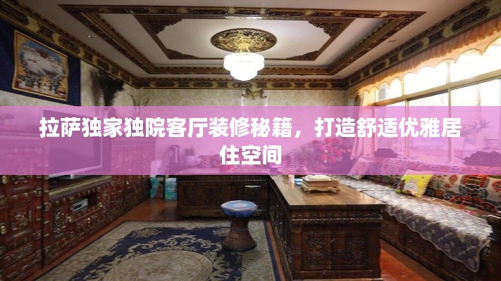拉萨独家独院客厅装修秘籍，打造舒适优雅居住空间