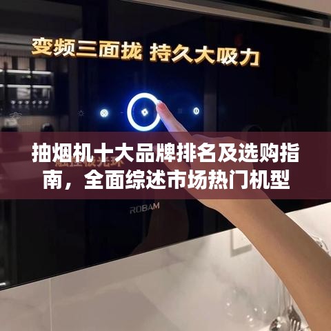 抽烟机十大品牌排名及选购指南，全面综述市场热门机型