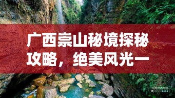 广西崇山秘境探秘攻略，绝美风光一网打尽！