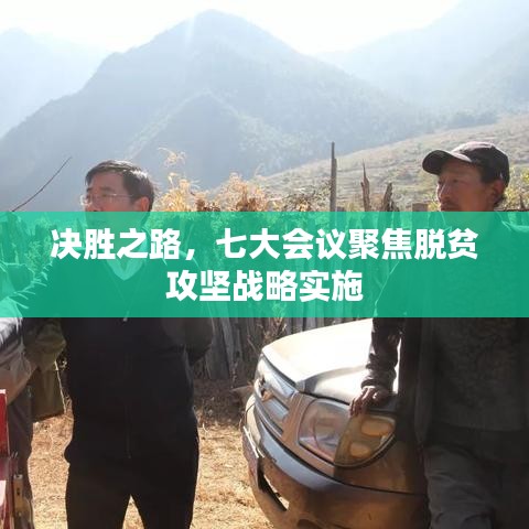 决胜之路，七大会议聚焦脱贫攻坚战略实施