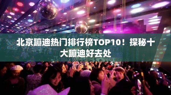 北京蹦迪热门排行榜TOP10！探秘十大蹦迪好去处