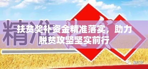 扶贫奖补资金精准落实，助力脱贫攻坚坚实前行