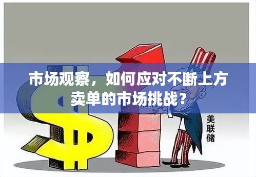 市场观察，如何应对不断上方卖单的市场挑战？