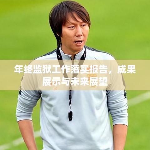 年终监狱工作落实报告，成果展示与未来展望