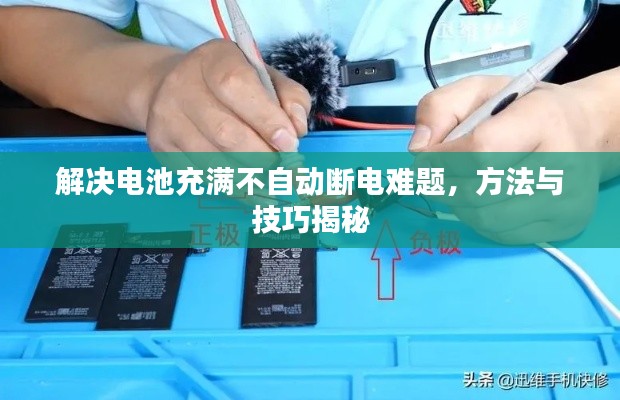解决电池充满不自动断电难题，方法与技巧揭秘