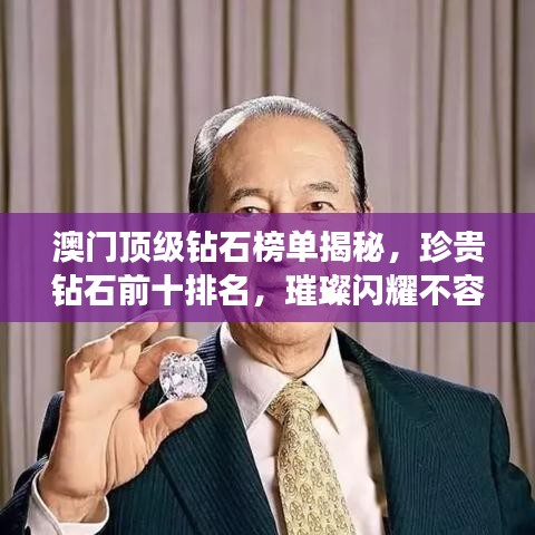 澳门顶级钻石榜单揭秘，珍贵钻石前十排名，璀璨闪耀不容错过！