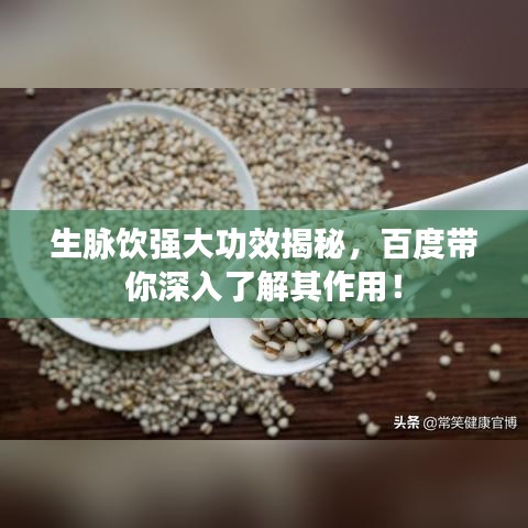 生脉饮强大功效揭秘，百度带你深入了解其作用！