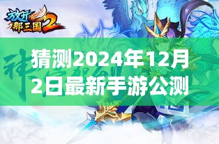 揭秘猜测，最新手游公测XXXX 2024年12月2日上线，深度评测与介绍首发来袭！