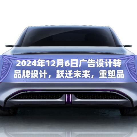 2024年12月6日广告设计转品牌设计，跃迁未来，重塑品牌视界——2024年高科技品牌设计全新体验