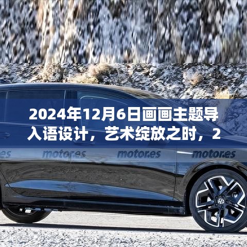 艺术绽放之时，探讨2024年12月6日画画主题导入语设计