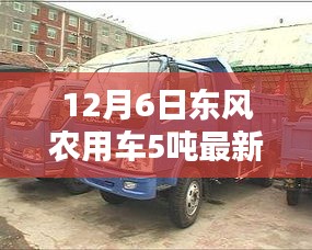 12月6日独家爆料，东风农用车5吨车型最新报价，不容错过！