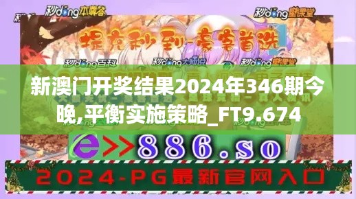 新澳门开奖结果2024年346期今晚,平衡实施策略_FT9.674