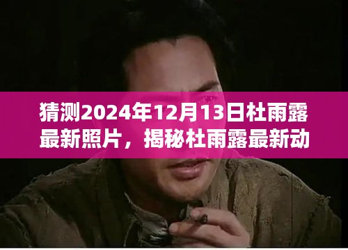 揭秘杜雨露最新动态，期待中的2024年12月13日独家照片揭晓