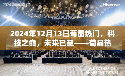 荀晶热门新品揭秘，科技之巅，极致未来生活的体验（2024年12月13日）