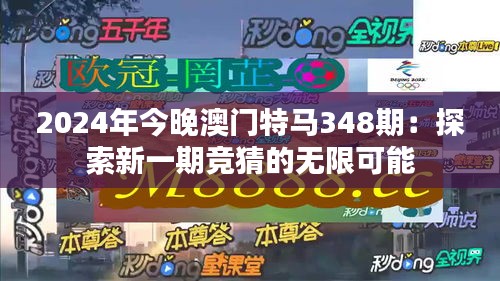 2024年今晚澳门特马348期：探索新一期竞猜的无限可能