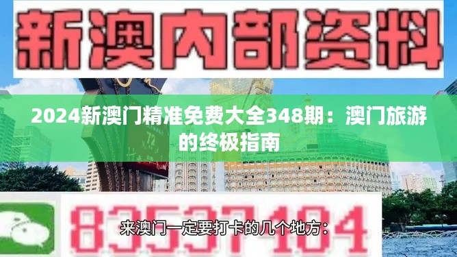 2024新澳门精准免费大全348期：澳门旅游的终极指南