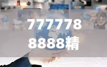 7777788888精准新传真348期：揭示投资机遇的新视角