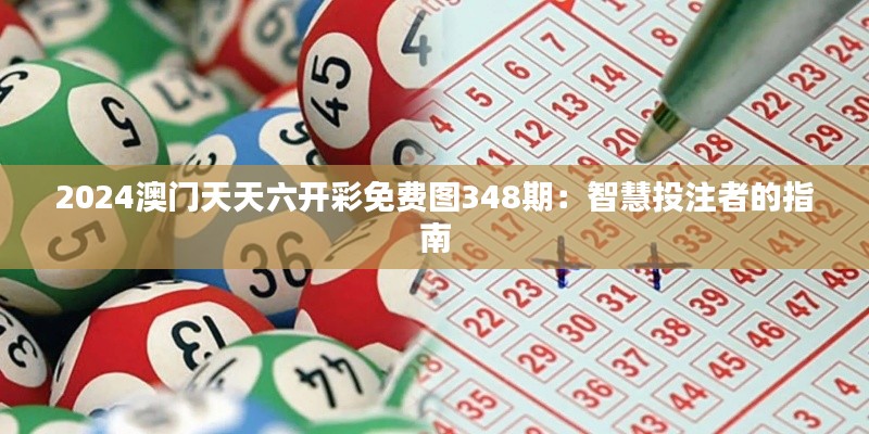 2024澳门天天六开彩免费图348期：智慧投注者的指南