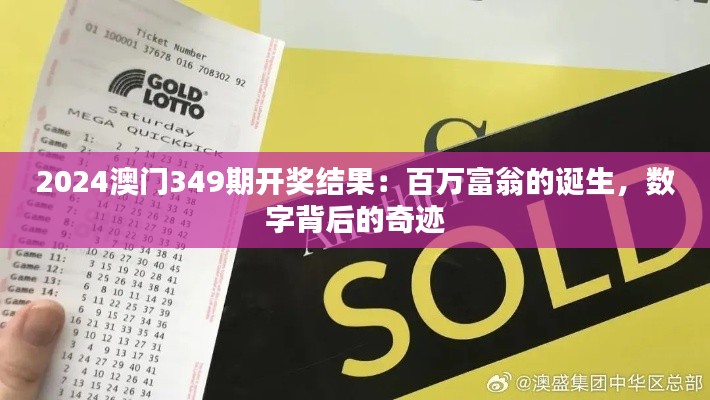 2024澳门349期开奖结果：百万富翁的诞生，数字背后的奇迹