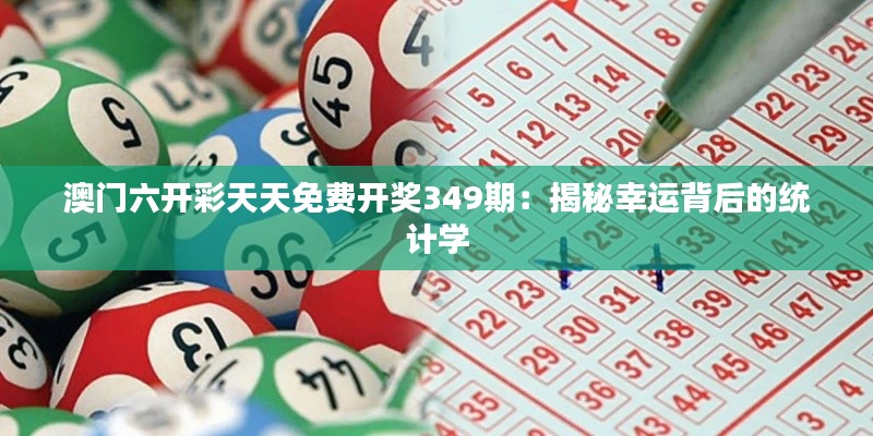 澳门六开彩天天免费开奖349期：揭秘幸运背后的统计学