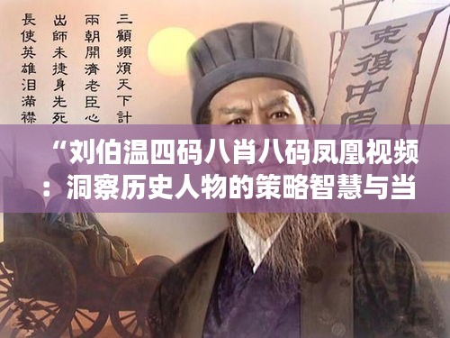 “刘伯温四码八肖八码凤凰视频：洞察历史人物的策略智慧与当代游戏的深层融合”