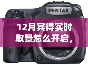 宾得相机实时取景功能使用指南，12月操作指南与技巧