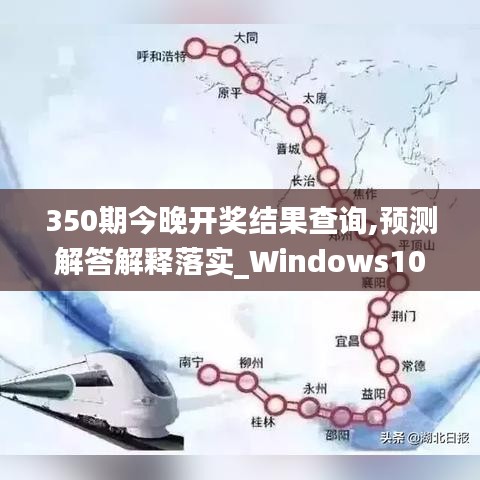 350期今晚开奖结果查询,预测解答解释落实_Windows10.662