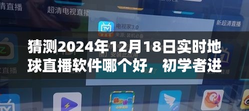 如何选择并体验优质的地球直播软件，初学者进阶，预测2024年12月18日最佳实时地球直播软件猜测