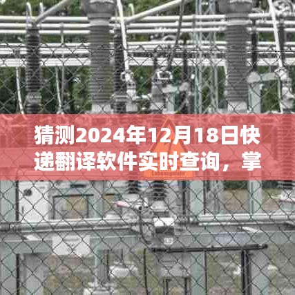 掌握未来技能，实时查询快递翻译软件预测2024年12月18日物流信息指南