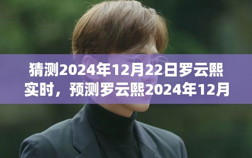 罗云熙未来轨迹预测，揭秘罗云熙在2024年12月22日的动态与展望