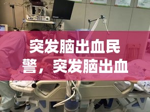 突发脑出血民警，突发脑出血能救过来吗 