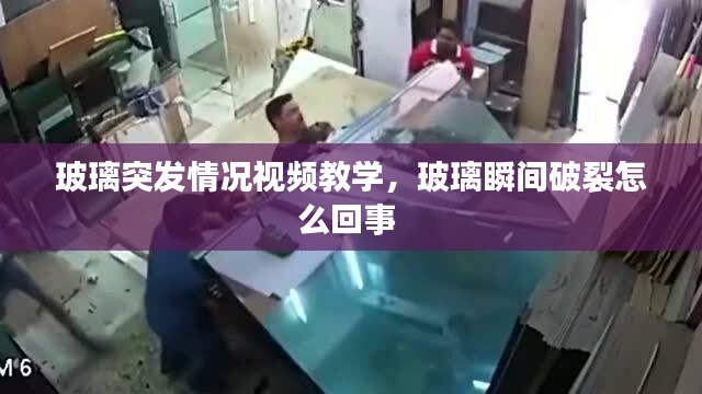 玻璃突发情况视频教学，玻璃瞬间破裂怎么回事 