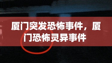 厦门突发恐怖事件，厦门恐怖灵异事件 