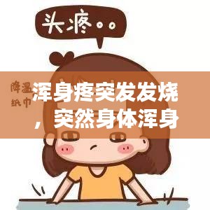 浑身疼突发发烧，突然身体浑身疼还发烧什么病 