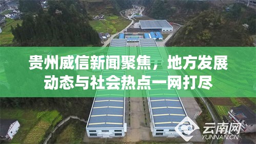 贵州威信新闻聚焦，地方发展动态与社会热点一网打尽