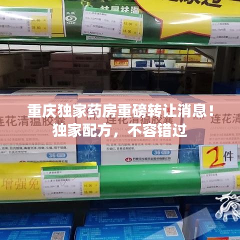 重庆独家药房重磅转让消息！独家配方，不容错过