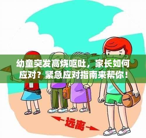 幼童突发高烧呕吐，家长如何应对？紧急应对指南来帮你！