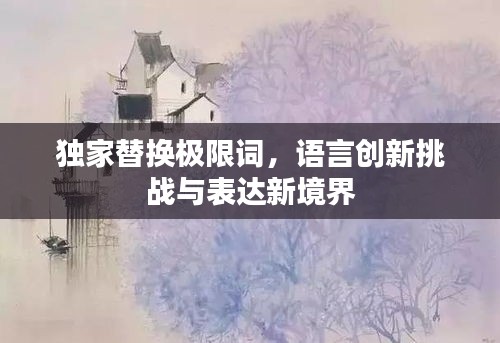 独家替换极限词，语言创新挑战与表达新境界