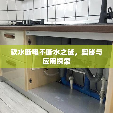 软水断电不断水之谜，奥秘与应用探索