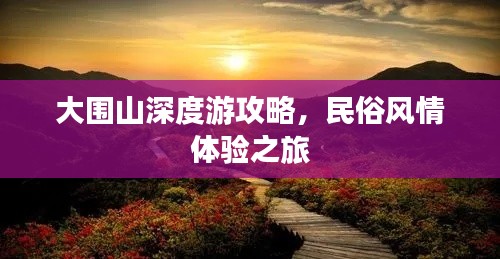 大围山深度游攻略，民俗风情体验之旅