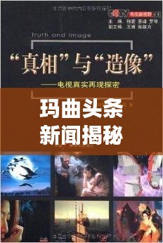 玛曲头条新闻揭秘，新时代的神秘面纱下探秘真相