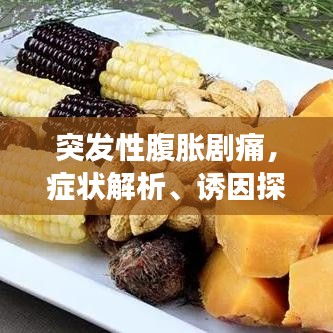 突发性腹胀剧痛，症状解析、诱因探究与应对方法