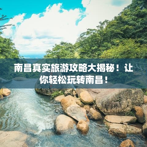 南昌真实旅游攻略大揭秘！让你轻松玩转南昌！