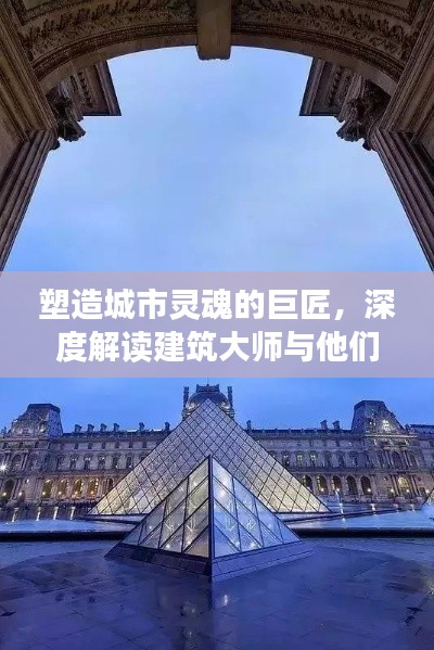 塑造城市灵魂的巨匠，深度解读建筑大师与他们的传世之作