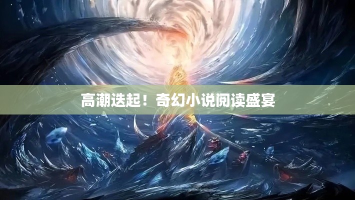 高潮迭起！奇幻小说阅读盛宴