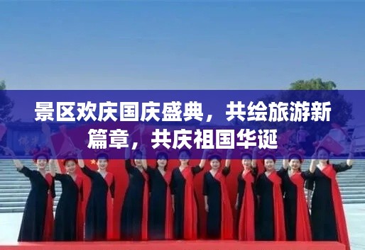 景区欢庆国庆盛典，共绘旅游新篇章，共庆祖国华诞