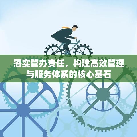 落实管办责任，构建高效管理与服务体系的核心基石