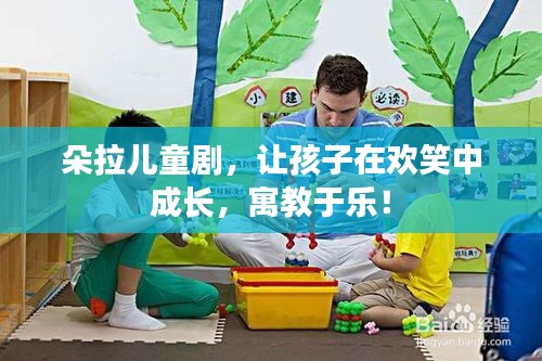 朵拉儿童剧，让孩子在欢笑中成长，寓教于乐！